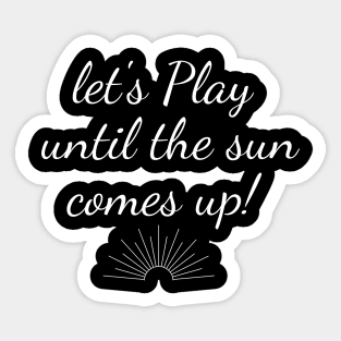 Let's Play Until The Sun Comes Up, humor gaming tee video game t-shirt Sticker